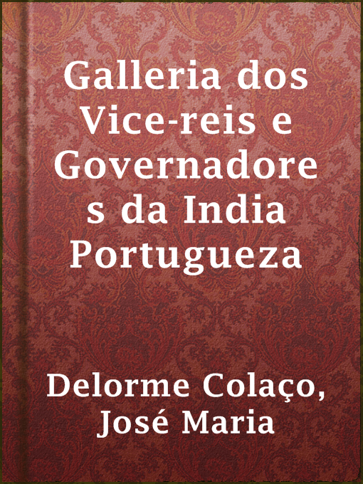 Title details for Galleria dos Vice-reis e Governadores da India Portugueza by José Maria Delorme Colaço - Available